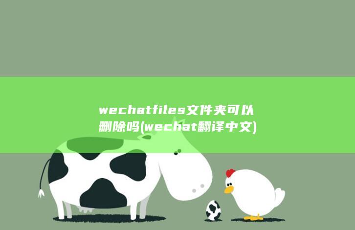 wechat files文件夹可以删除吗 (wechat翻译中文) 第1张