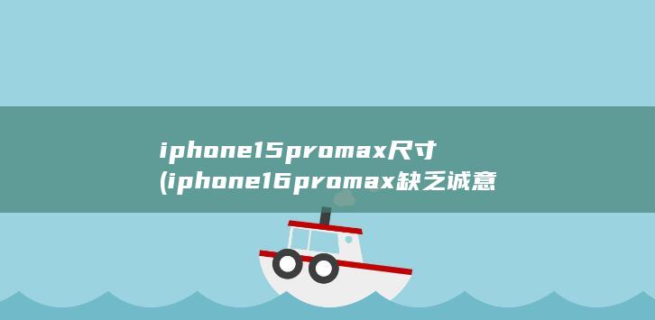 iphone15pro max尺寸 (iphone16promax缺乏诚意) 第1张