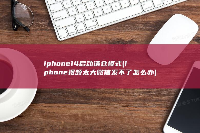 iphone14启动清仓模式 (iphone视频太大微信发不了怎么办) 第1张