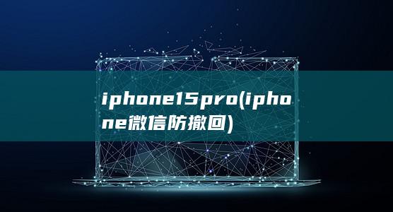 iphone15pro (iphone 微信 防撤回)
