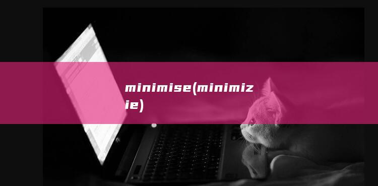 minimise (minimizie)