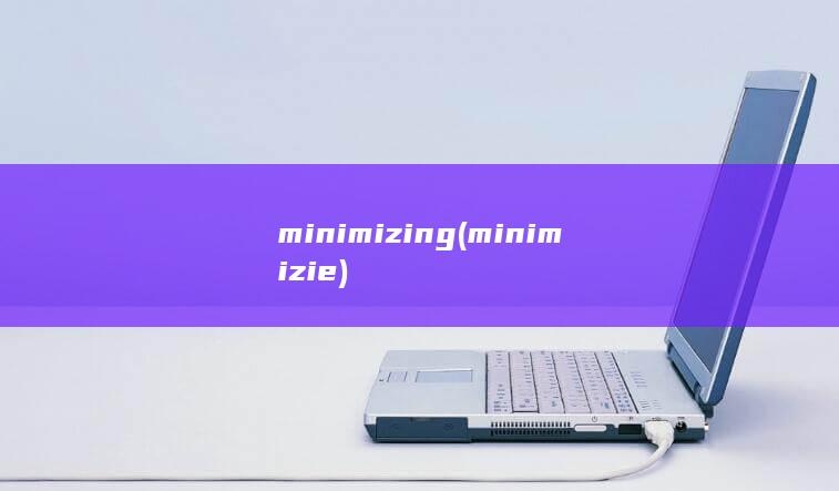 minimizing (minimizie)