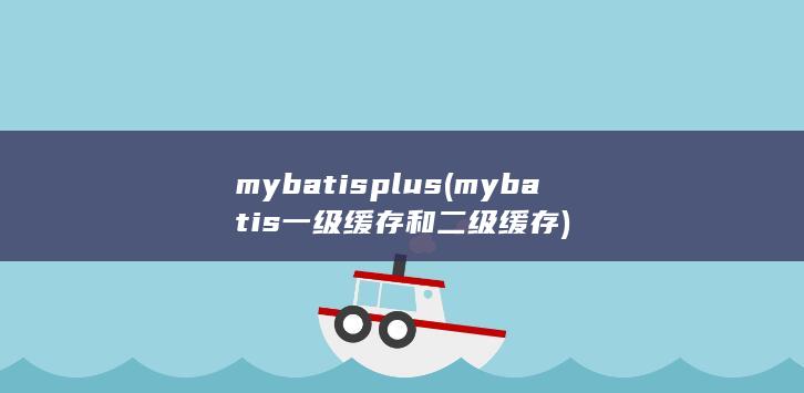 mybatisplus (mybatis一级缓存和二级缓存) 第1张