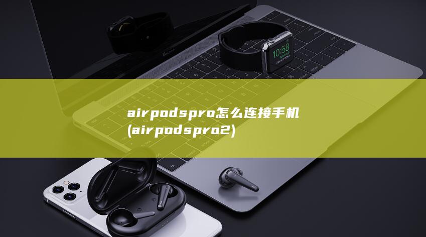 airpods pro怎么连接手机 (airpods pro2) 第1张