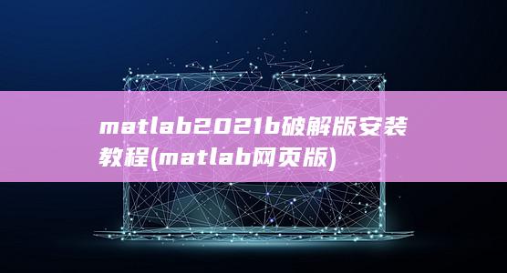 matlab2021b破解版安装教程 (matlab网页版)