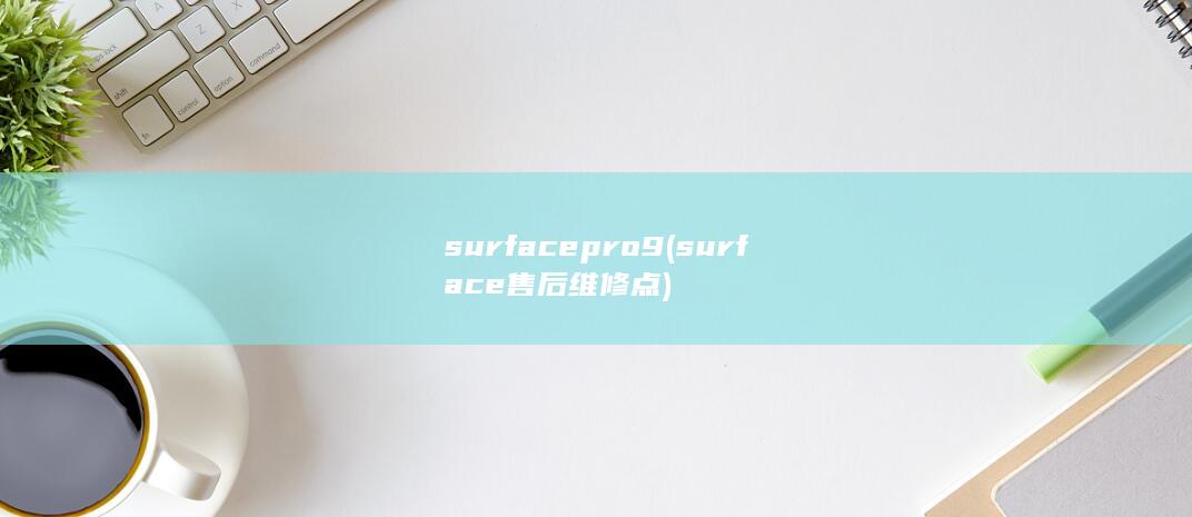 surface pro 9 (surface售后维修点)