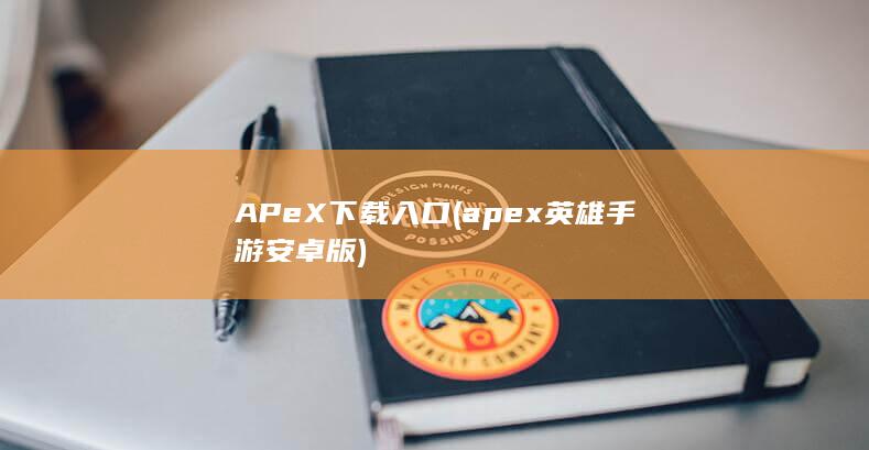 APeX下载入口 (apex英雄手游安卓版)
