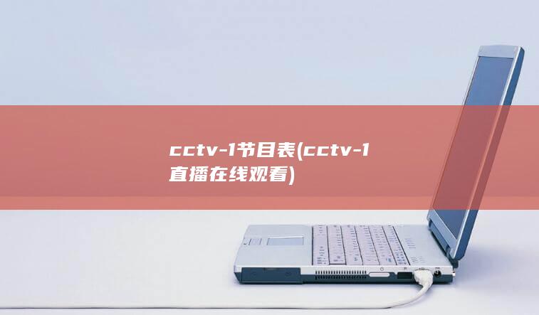 cctv-1节目表 (cctv-1直播在线观看) 第1张