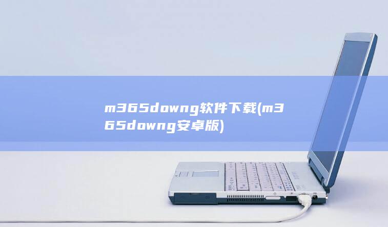m365downg软件下载 (m365downg安卓版) 第1张