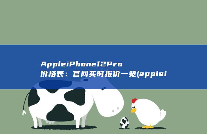 Apple iPhone 12 Pro 价格表：官网实时报价一览 (appleid.applecom/zh_cn重设密码)