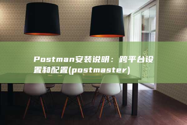 Postman 安装说明：跨平台设置和配置 (postmaster)