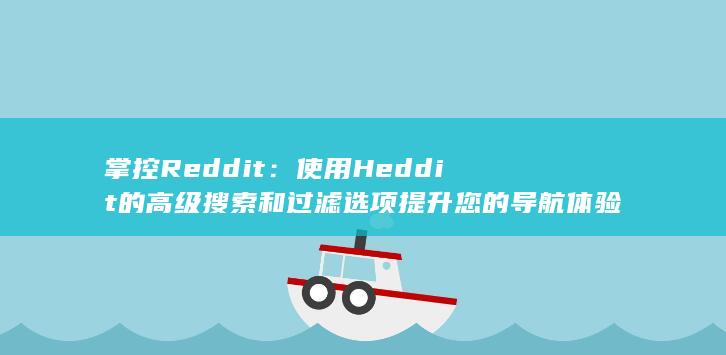 掌控Reddit：使用 Heddit 的高级搜索和过滤选项提升您的导航体验 (掌控人生是什么意思) 第1张