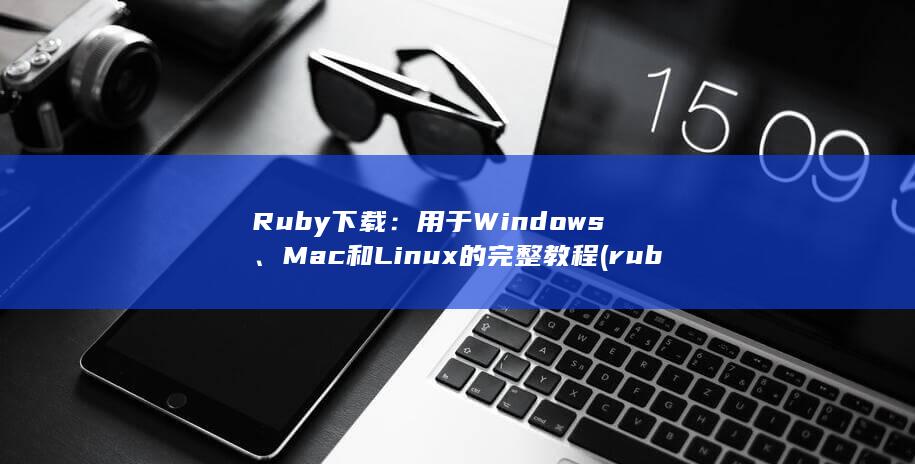 Ruby 下载：用于 Windows、Mac 和 Linux 的完整教程 (ruby下载教程)