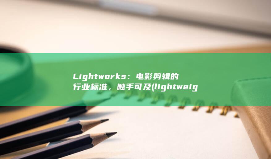 Lightworks：电影剪辑的行业标准，触手可及 (lightweight翻译成中文) 第1张