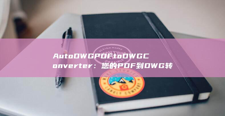 AutoDWGPDFtoDWGConverter：您的PDF到DWG转换神器 (autodesk) 第1张