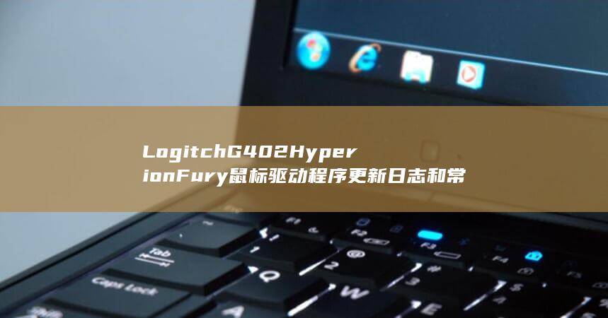 Logitch G402 Hyperion Fury 鼠标驱动程序更新日志和常见问题解答 (logitch) 第1张
