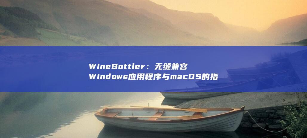 WineBottler：无缝兼容 Windows 应用程序与 macOS 的指南 (wine播放视频)