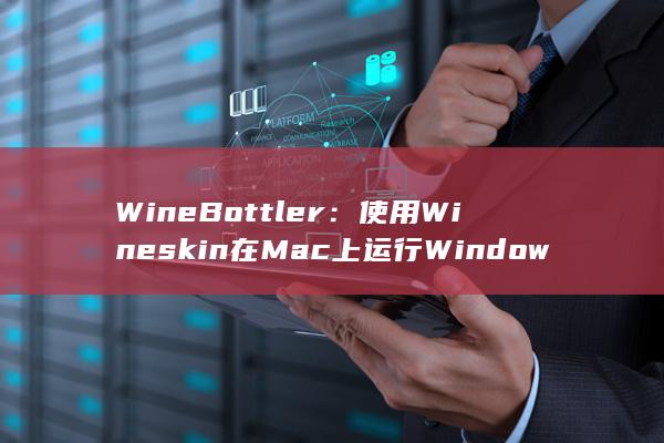 WineBottler：使用 Wineskin 在 Mac 上运行 Windows 软件的全面教程 (wine播放视频) 第1张