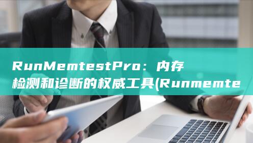 RunMemtestPro：内存检测和诊断的权威工具 (Runmemtestpro) 第1张