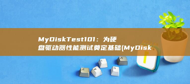 MyDiskTest 101：为硬盘驱动器性能测试奠定基础 (MyDiskTest2.98版本)