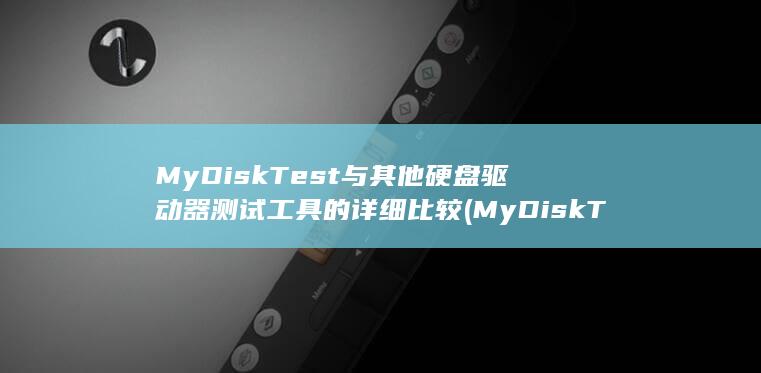 MyDiskTest 与其他硬盘驱动器测试工具的详细比较 (MyDiskTest2.98版本) 第1张