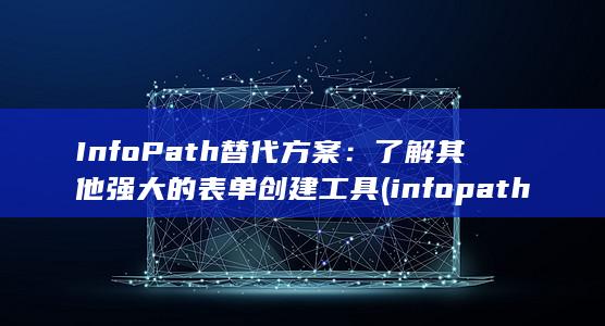 InfoPath 替代方案：了解其他强大的表单创建工具 (infopath filler)