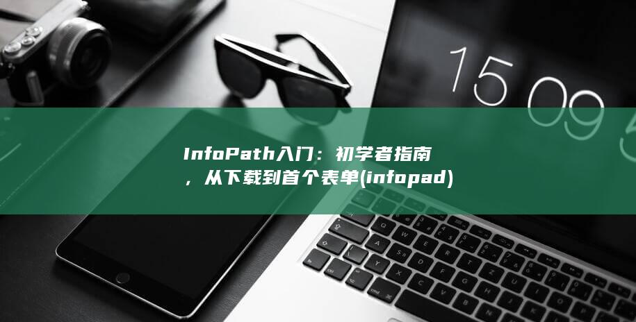 InfoPath 入门：初学者指南，从下载到首个表单 (infopad)