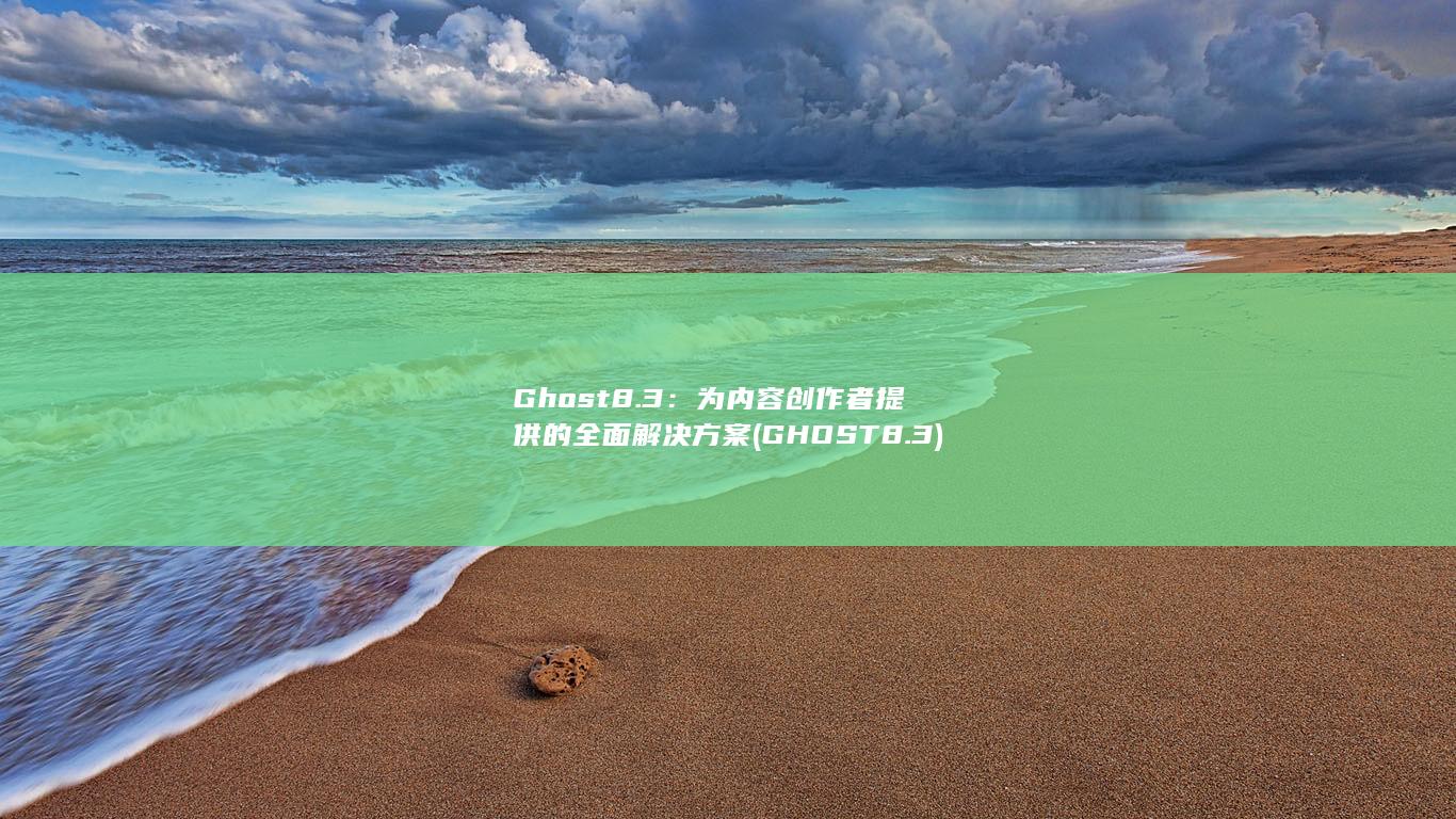 Ghost8.3：为内容创作者提供的全面解决方案 (GHOST8.3) 第1张